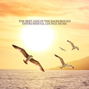 The Best Jazz in the Background: Instrumental Lounge Music - Background JAZZ Essentials