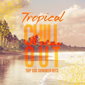 Tropical Chillout: Top 100 Summer Hits, Wild Summer Days, Chillout Nature Sounds  Chill Songs to Vibe with Beach Sounds - Dj Relax EDM
