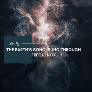 The Earth’s Song, Sung Through Frequency - Zen Hz