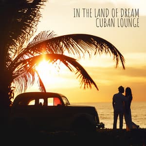 In the Land of Dream - Cuban Lounge: Latin Relaxation, Sensual Dance, Havana Night - World Hill Latino Band