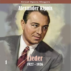 Great Opera Singers / Lieder / 1927 - 1936, Volume 1 - Alexander Kipnis