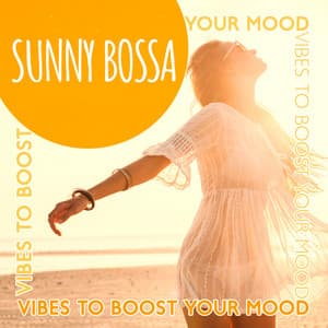 Sunny Bossa Vibes to Boost Your Mood: Summer Vibes All Year Round - Amazing Jazz Music Collection