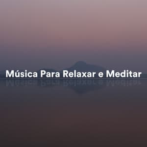 Música para Relaxar e Meditar - Relaxar