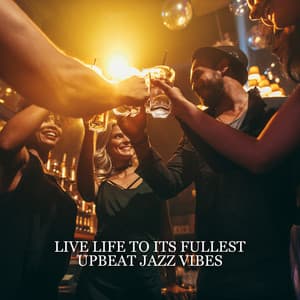 Live Life to Its Fullest – Upbeat Jazz Vibes, Best Funky & Smooth Jazz, Late Night Party, Midnight Jazz, Hanging with Friends - Background JAZZ Essentials