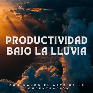 Productividad Bajo La Lluvia: Dominando El Arte De La Concentración - Sonidos de lluvia y naturaleza