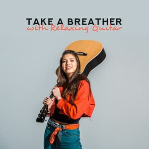 Take a Breather with Relaxing Guitar: Anti-Stress Meditation, Relaxation Therapy, Nature Connection - Odyssey for Relax Music Universe