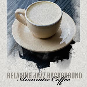 Relaxing Jazz Background – Aromatic Coffee, Elegant Restaurant, Comfortable Time - Background JAZZ Essentials