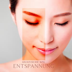 Asiatische Spa-Entspannung: Verjüngen Sie Ihren Körper und Geist mit Entspannungsmusik, Finde innere Schönheit - Entspannende Musik Wellness