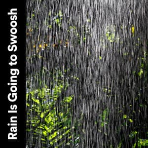 Rain Is Going to Swoosh - Rain for Deep Sleep