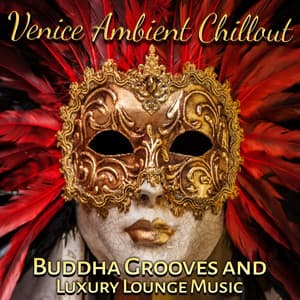 Venice Ambient Chillout: Buddha Grooves and Luxury Lounge Music - Venice Lounge Chill