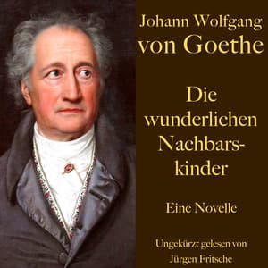 Johann Wolfgang von Goethe: Die wunderlichen Nachbarskinder - Johann Wolfgang von Goethe