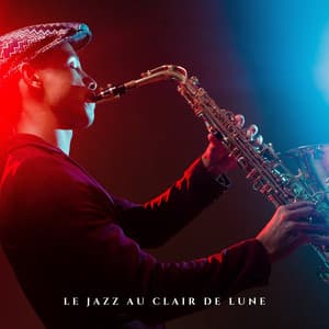 Le Jazz au Clair de Lune - Jazz douce musique d'ambiance