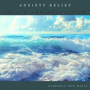 Anxiety Relief: Breath and Meditation - Everyday New Music