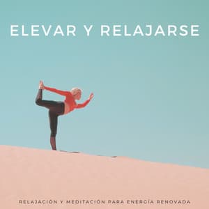 Elevar Y Relajarse: Relajación Y Meditación Para Energía Renovada - Música Para Aliviar El Estrés