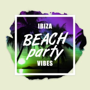 Ibiza Beach Party Vibes - Ibiza House Classics