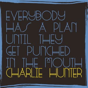 Everybody Has a Plan Until They Get Punched in the Mouth - Charlie Hunter