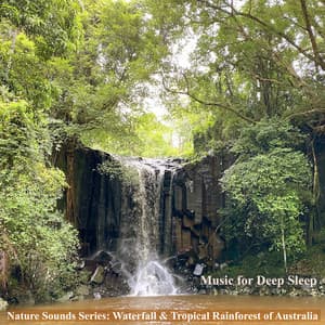 Nature Sounds Series: Waterfall & Tropical Rainforest of Australia - Music For Deep Sleep