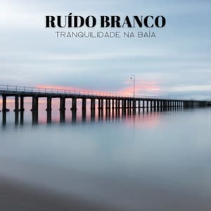 Ruído Branco: Tranquilidade Na Baía - Dormir e Meditar
