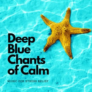 Deep Blue Chants of Calm: Music for Stress Relief - Memory of Water