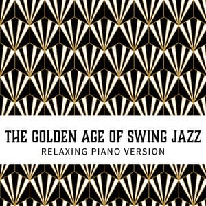 The Golden Age of Swing Jazz. Relaxing Piano Version - Easy Listening Relaxation Piano Radio