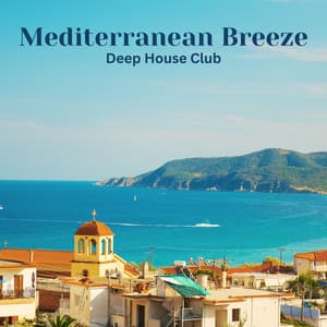 Mediterranean Breeze: Top Deep House Songs - Deep House Club