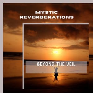 Beyond the Veil: Exploring Transcendental Journey - Mystic Reverberations