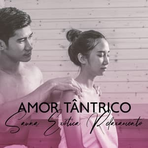 Amor Tântrico: Sauna Exótica Relaxamento, Técnicas de Massagem Tântrica Práticas para Dois - Técnicas de Sexo Tântrico