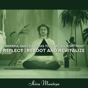 Powerful Daily Mantras to Start Your Day Right: Reflect, Reboot and Revitalize, Calming Frequencies, Protect Yourself from Electromagnetic Waves, Simple Om - Shiva Mantrya