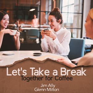 Let's Take a Break Together for Coffee - Jim Ally