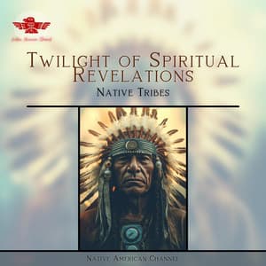 Twilight of Spiritual Revelations: Native Tribes, Nature's Pilgrimage, Ancestral Echoes, Ritual of Nature's Embrace - Native American Channel