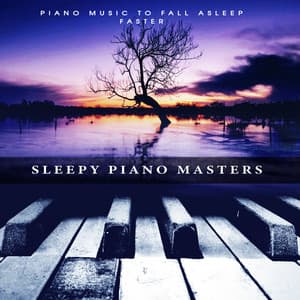 Sleepy Piano Masters - Piano Music To Fall Asleep Faster