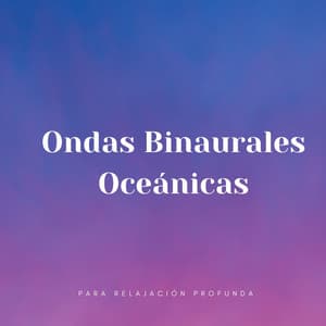 Ondas Binaurales Oceánicas Para Relajación Profunda - Latidos Binaurales Entretenimiento de Ondas Cerebrales