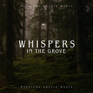 Whispers in the Grove: Mystical Celtic Music with Soothing Nature Sounds, Irish Roots, Celtic Dream - Celtic Spirituality