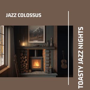 Toasty Jazz Nights: Smooth Sounds by the Hearth - Jazz Colossus