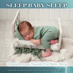 Sleep Baby Sleep: Thunderstorm Sounds for Baby Sleep, Soft Baby Lullabies, Baby Lullaby Music, Baby Sleep Aid, Music For Kids, Sleeping Music For Babies and Baby Sleep Music - Baby Sleep Music