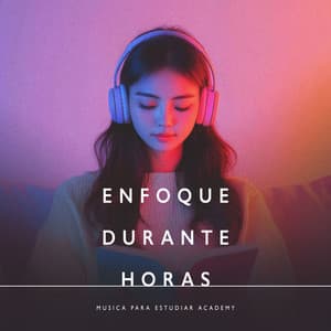 Enfoque Durante Horas - Musica Para Estudiar Academy