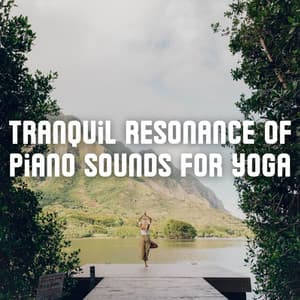 Tranquil Resonance of Piano Sounds for Yoga - Relaxing Piano Masters