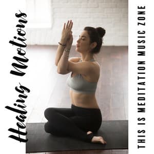 Healing Motions - This Is Meditation Music Zone and Yoga, Therapeutics Sounds, Total Relaxation, Spa - Contemporary New Age Maker