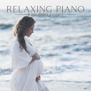 Relaxing Piano & Dolphins Sounds: Sleep for Pregnant Women, Baby Development in the Womb - Peaceful Pregnancy Musical Kit