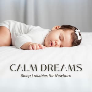 Calm Dreams: Lullabies for Babies - Sleep Lullabies for Newborn