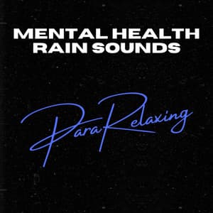 Mental Health Rain Sounds - ParaRelaxing