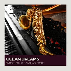 Ocean Dreams: Chill Jazz - Smooth Deluxe Dinner Jazz Group