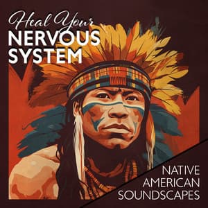 Heal Your Nervous System: Native American Soundscapes for Instant Relief from Stress & Anxiety, Brain Wave Therapy Music for Nerve Healing - Relaxation Meditation Songs Divine