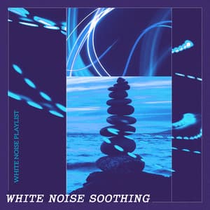White Noise Soothing - White Noise Playlist