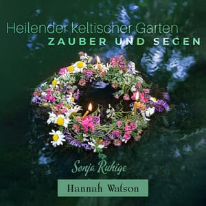 Heilender keltischer Garten: Zauber und Segen - Hannah Watson