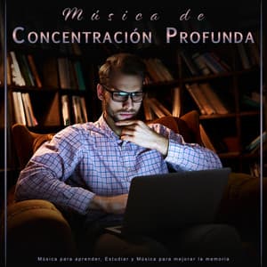 Música de Concentración Profunda: Música para aprender, Estudiar y Música para mejorar la memoria - Música de concentración profunda