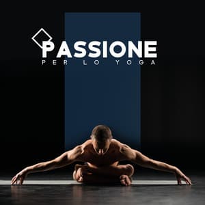 Passione per lo Yoga: Rilassamento totale per mente, Corpo e anima - Relax ambientale musica zen club
