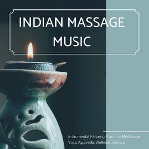 Indian Massage Music: Instrumental Relaxing Music for Meditation, Yoga, Ayurveda, Wellness Centers - Massage Therapy Music