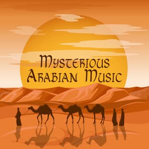 Mysterious Arabian Music: Exotic Oasis, Sahara Desert, Orient Nights - Ultimate Music Academy
