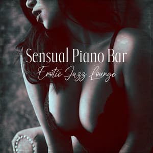 Sensual Piano Bar: Erotic Jazz Lounge  - Sex Lounge for Erotic Moments, Sensual Massage or Making Love, Intimacy for Romantic Night - Jazz Erotic Lounge Collective